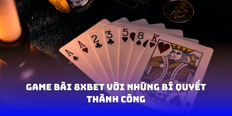 Game bài 8XBET với những bí quyết thành công