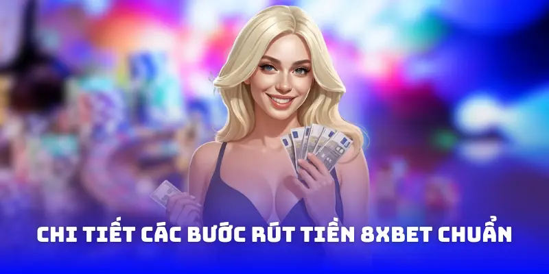 chi tiết các bước rút tiền 8XBET chuẩn