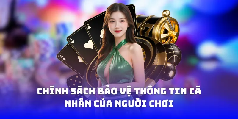Chính sách bảo vệ thông tin cá nhân của người chơi