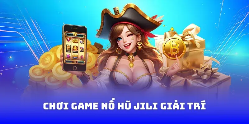 Chơi game Nổ Hũ JiLi giải trí