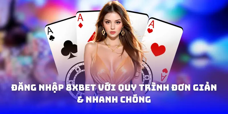 Đăng nhập 8xbet với quy trình đơn giản & nhanh chóng