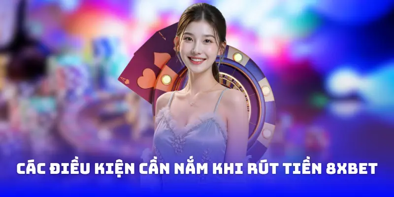 các điều kiện cần nắm khi rút tiền 8xbet