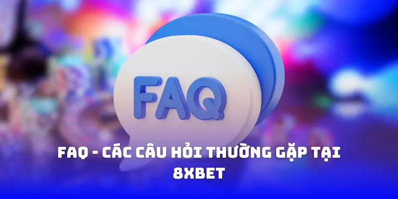 faq - các câu hỏi thường gặp tại 8xbet