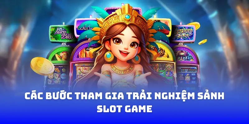 Các bước tham gia trải nghiệm sảnh slot game