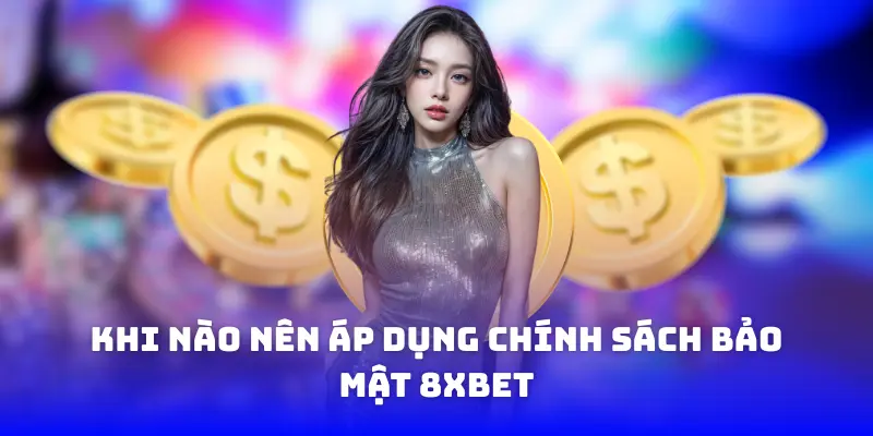 khi nào nên áp dụng chính sách bảo mật 8xbet