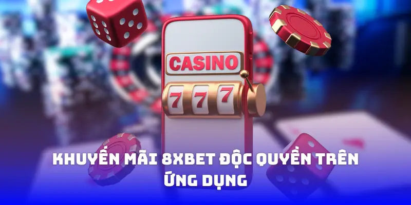 Khuyến mãi 8xbet độc quyền trên ứng dụng