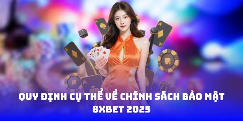 Quy định cụ thể về chính sách bảo mật 8XBET 2025
