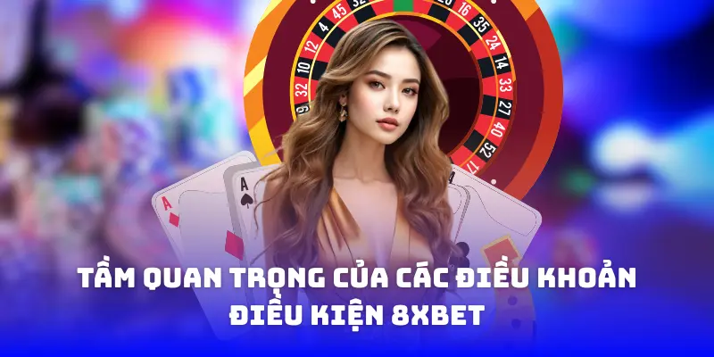 Tầm quan trọng của các điều khoản điều kiện 8XBET