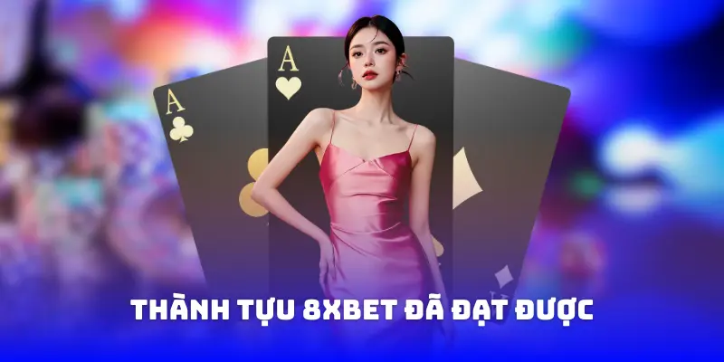 Thành tựu 8XBET đã đạt được đến hiện tại