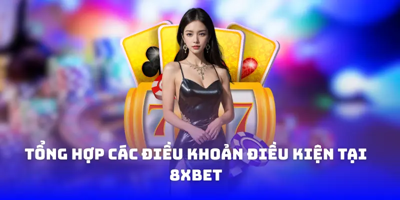 Tổng hợp các điều khoản điều kiện tại 8XBET