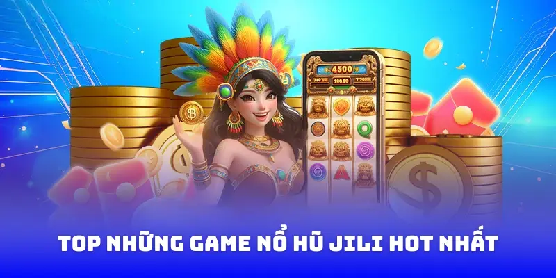 Top những game Nổ hũ JILI hot nhất