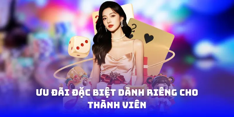 Ưu đãi đặc biệt dành riêng cho thành viên