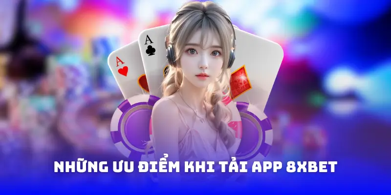 những ưu điểm khi tải app 8xbet