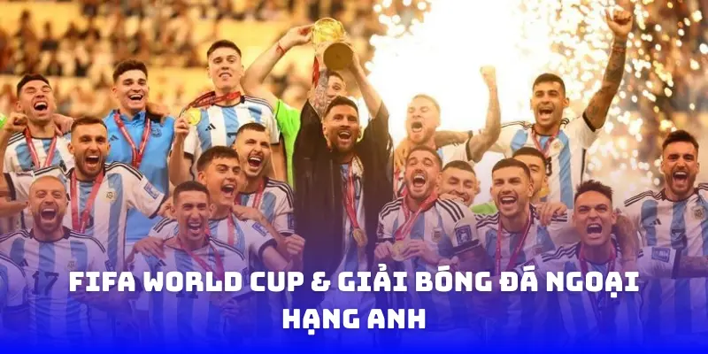 FIFA World Cup & Giải bóng đá ngoại hạng Anh